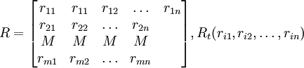 R=\begin{bmatrix}r_{11}&r_{11} & r_{12}&\ldots&r_{1n}\\r_{21}&r_{22}&\ldots&r_{2n}\\M&M&M&M\\r_{m1}&r_{m2}&\ldots&r_{mn}\end{bmatrix},R_t(r_{i1},r_{i2},\ldots,r_{in})