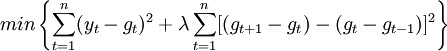 min \left\{ \sum_{t=1}^n (y_t - g_t)^2 + \lambda \sum_{t=1}^n [(g_{t+1} -g_t)-(g_t - g_{t-1})]^2 \right\}